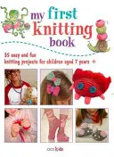 Prima mea carte de tricotat: 35 de proiecte de tricotat ușoare și distractive pentru copii de 7 ani + - My First Knitting Book: 35 Easy and Fun Knitting Projects for Children Aged 7 Years +