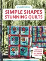 Simple Shapes, Stunning Quilts: 100 de modele de cusut pentru perfecțiunea patchwork-ului - Simple Shapes, Stunning Quilts: 100 Designs to Sew for Patchwork Perfection