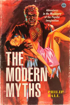 Miturile moderne: Adventures in the Machinery of the Popular Imagination (Aventuri în mașinăria imaginației populare) - The Modern Myths: Adventures in the Machinery of the Popular Imagination