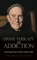 Terapia divină și dependența: Rugăciunea centrată și cei doisprezece pași - Divine Therapy & Addiction: Centering Prayer and the Twelve Steps