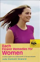 Remedii florale Bach pentru femei: Ghidul femeii pentru beneficiile vindecătoare ale remediilor Bach: A Woman's Guide to the Healing Benefits of the Bach Remedies - Bach Flower Remedies for Women: A Woman's Guide to the Healing Benefits of the Bach Remedies