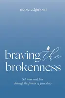 Braving the Brokenness: Eliberează-ți sufletul prin puterea poveștii tale - Braving the Brokenness: Set Your Soul Free Through The Power of Your Story