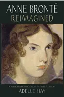 Anne Bronte reimaginată - o viziune din secolul XXI - Anne Bronte Reimagined - A View from the Twenty-first Century