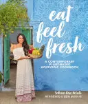 Eat Feel Fresh: O carte de bucate ayurvedică contemporană, bazată pe plante - Eat Feel Fresh: A Contemporary, Plant-Based Ayurvedic Cookbook