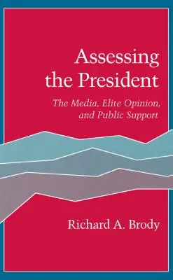 Assessing the President: Mass-media, opinia elitei și sprijinul public - Assessing the President: The Media, Elite Opinion, and Public Support
