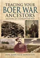 Urmărirea strămoșilor dumneavoastră din Războiul Boer: Soldații unui război uitat - Tracing Your Boer War Ancestors: Soldiers of a Forgotten War