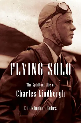 Charles Lindbergh: O biografie religioasă a celui mai infam pilot al Americii - Charles Lindbergh: A Religious Biography of America's Most Infamous Pilot