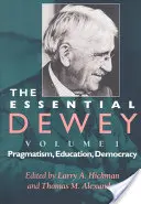 The Essential Dewey, volumul 1: Pragmatism, educație, democrație - The Essential Dewey, Volume 1: Pragmatism, Education, Democracy