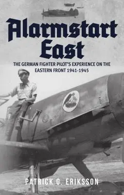 Alarmstart East: Experiența pilotului de vânătoare german pe Frontul de Est 1941-1945 - Alarmstart East: The German Fighter Pilot's Experience on the Eastern Front 1941-1945