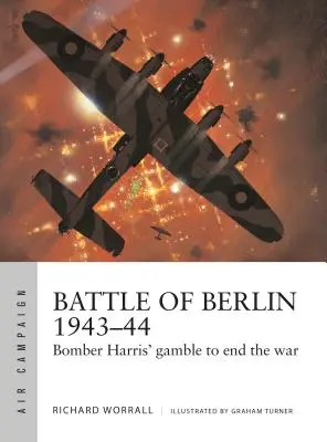 Bătălia de la Berlin 1943-44: Pariul lui Bomber Harris de a pune capăt războiului - Battle of Berlin 1943-44: Bomber Harris' Gamble to End the War