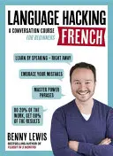 LANGUAGE HACKING FRENCH (Învață cum să vorbești franceza - imediat) - Un curs de conversație pentru începători - LANGUAGE HACKING FRENCH (Learn How to Speak French - Right Away) - A Conversation Course for Beginners