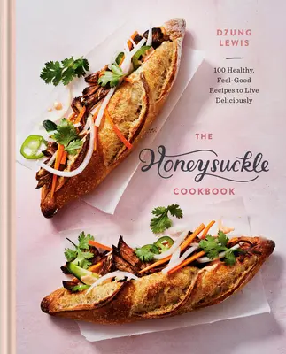 Cartea de bucate Honeysuckle: 100 de rețete sănătoase, care te fac să te simți bine și să trăiești delicios - The Honeysuckle Cookbook: 100 Healthy, Feel-Good Recipes to Live Deliciously