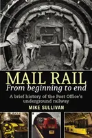 Mail Rail: De la început până la sfârșit: O scurtă istorie a căii ferate subterane a Poștei - Mail Rail: From Beginning to End: A Brief History of the Post Office's Underground Railway