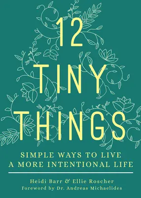 12 lucruri mărunte: Modalități simple de a trăi o viață mai intenționată - 12 Tiny Things: Simple Ways to Live a More Intentional Life
