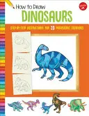Cum să desenezi dinozauri: Instrucțiuni pas cu pas pentru 20 de creaturi preistorice - How to Draw Dinosaurs: Step-By-Step Instructions for 20 Prehistoric Creatures