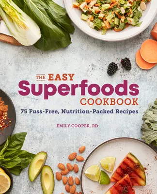 The Easy Superfoods Cookbook: 75 de rețete fără complicații, pline de nutriție - The Easy Superfoods Cookbook: 75 Fuss-Free, Nutrition-Packed Recipes