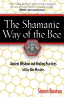 Calea șamanică a albinei: Înțelepciunea străveche și practicile de vindecare ale maeștrilor albinelor - The Shamanic Way of the Bee: Ancient Wisdom and Healing Practices of the Bee Masters
