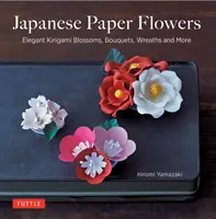 Flori japoneze din hârtie: Flori Kirigami elegante, buchete, coronițe și multe altele - Japanese Paper Flowers: Elegant Kirigami Blossoms, Bouquets, Wreaths and More