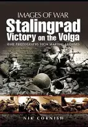 Stalingrad: Victorie pe Volga: Fotografii rare din arhivele din timpul războiului - Stalingrad: Victory on the Volga: Rare Photographs from Wartime Archives