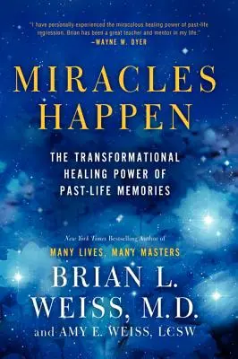 Miracolele se întâmplă: Puterea transformatoare de vindecare a amintirilor din viețile trecute - Miracles Happen: The Transformational Healing Power of Past-Life Memories