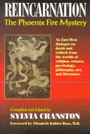 Reincarnation: Misterul Focului Phoenix - Un dialog Est-Vest despre moarte și renaștere din lumile religiei, științei, psihologiei, filosofiei - Reincarnation: The Phoenix Fire Mystery - An East-West Dialogue on Death & Rebirth from the Worlds of Religion, Science, Psychology, Philosophy