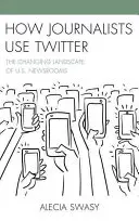 Cum folosesc jurnaliștii Twitter: The Changing Landscape of U.S. Newsrooms - How Journalists Use Twitter: The Changing Landscape of U.S. Newsrooms