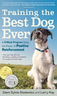 Dresajul celui mai bun câine dintotdeauna: Un program de 5 săptămâni care folosește puterea întăririi pozitive (A 5-Week Program Using the Power of Positive Reinforcement) - Training the Best Dog Ever: A 5-Week Program Using the Power of Positive Reinforcement