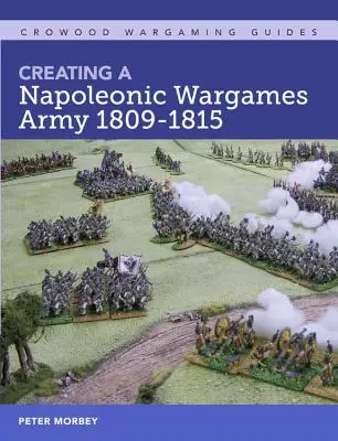 Crearea unei armate napoleoniene pentru wargames 1809-1815 - Creating a Napoleonic Wargames Army 1809-1815