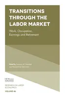 Tranziții pe piața muncii: Muncă, ocupație, câștiguri și pensionare - Transitions Through the Labor Market: Work, Occupation, Earnings and Retirement