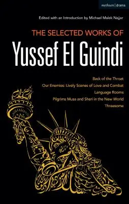 Operele alese ale lui Yussef El Guindi: Partea din spate a gâtului / Dușmanii noștri: Scene pline de viață de dragoste și luptă / Language Rooms / Pilgrims Musa and Sheri - The Selected Works of Yussef El Guindi: Back of the Throat / Our Enemies: Lively Scenes of Love and Combat / Language Rooms / Pilgrims Musa and Sheri