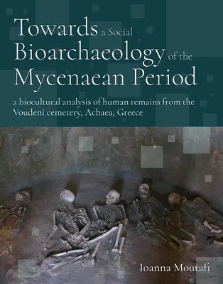 Către o bioarheologie socială a perioadei miceniene: O analiză bioculturală a rămășițelor umane din cimitirul Voudeni, Achaea, Grecia - Towards a Social Bioarchaeology of the Mycenaean Period: A Biocultural Analysis of Human Remains from the Voudeni Cemetery, Achaea, Greece