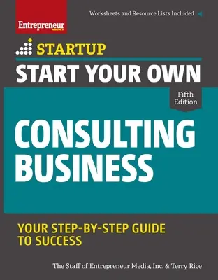 Începeți-vă propria afacere de consultanță: Ghidul dvs. pas cu pas către succes - Start Your Own Consulting Business: Your Step-By-Step Guide to Success