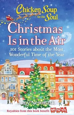 Supă de pui pentru suflet: Crăciunul este în aer: 101 povești despre cea mai minunată perioadă a anului - Chicken Soup for the Soul: Christmas Is in the Air: 101 Stories about the Most Wonderful Time of the Year