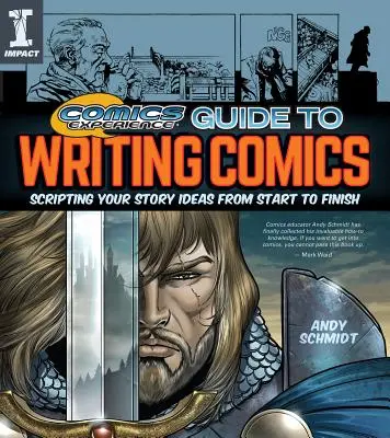 Comics Experience Guide to Writing Comics: Scenariul ideilor tale de poveste de la început până la sfârșit - Comics Experience Guide to Writing Comics: Scripting Your Story Ideas from Start to Finish