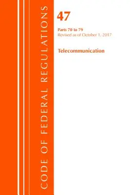 Code of Federal Regulations, Title 47 Telecommunications 70-79, revizuit la 1 octombrie 2017 [Office Of The Federal Register (U.S.) - Code of Federal Regulations, Title 47 Telecommunications 70-79, Revised as of October 1, 2017 (Office Of The Federal Register (U.S.))
