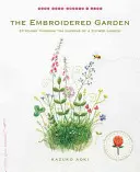 The Embroidered Garden: Cusături prin anotimpurile unei grădini de flori - The Embroidered Garden: Stitching Through the Seasons of a Flower Garden
