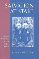 Salvation at Stake: Martiriul creștin în Europa modernă timpurie - Salvation at Stake: Christian Martyrdom in Early Modern Europe