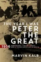 Anul în care am fost Petru cel Mare - 1956 - Hrușciov, fantoma lui Stalin și un tânăr american în Rusia - Year I Was Peter the Great - 1956-Khrushchev, Stalin's Ghost, and a Young American in Russia