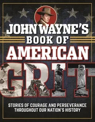 John Wayne's Book of American Grit: Povești de curaj și perseverență de-a lungul istoriei națiunii noastre - John Wayne's Book of American Grit: Stories of Courage and Perseverance Throughout Our Nation's History