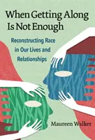 Când a te înțelege nu este suficient: Reconstrucția rasei în viețile și relațiile noastre - When Getting Along Is Not Enough: Reconstructing Race in Our Lives and Relationships