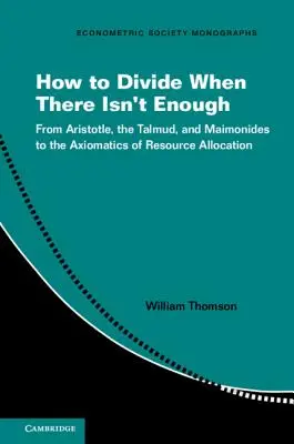Cum să împarți când nu este suficient: De la Aristotel, Talmud și Maimonide la axiomatica alocării resurselor - How to Divide When There Isn't Enough: From Aristotle, the Talmud, and Maimonides to the Axiomatics of Resource Allocation