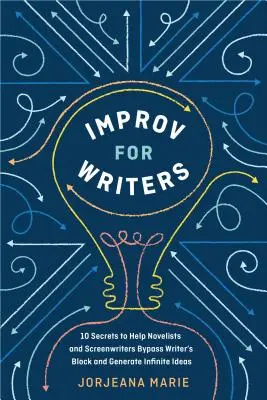 Improvizație pentru scriitori: 10 secrete pentru a ajuta romancierii și scenariștii să treacă peste blocajul scriitorului și să genereze idei infinite - Improv for Writers: 10 Secrets to Help Novelists and Screenwriters Bypass Writer's Block and Generate Infinite Ideas