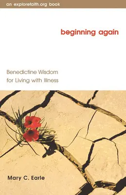 Începutul din nou: Înțelepciune benedictină pentru a trăi cu boala - Beginning Again: Benedictine Wisdom for Living with Illness