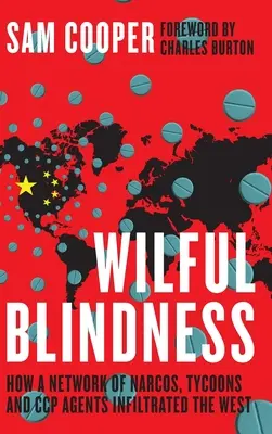 Wilful Blindness, How a network of narcos, tycoons and CCP agents Infiltrated the West