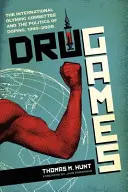 Jocurile drogurilor: Comitetul Internațional Olimpic și politica de dopaj, 1960-2008 - Drug Games: The International Olympic Committee and the Politics of Doping, 1960-2008
