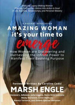 Amazing Woman It's Your Time to Emerge: Cum își descoperă și valorifică femeile puterea infinită de a-și manifesta scopul în evoluție - Amazing Woman It's Your Time to Emerge: How Women are Discovering and Harnessing the Infinite Power to Manifest Their Evolving Purpose