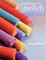 Pictura cu pasteluri: Tehnici ușoare pentru a stăpâni mediul - Painting with Pastels: Easy Techniques to Master the Medium