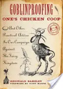 Goblinproofing One's Chicken Coop: Și alte sfaturi practice în campania noastră împotriva regatului zânelor - Goblinproofing One's Chicken Coop: And Other Practical Advice in Our Campaign Against the Fairy Kingdom