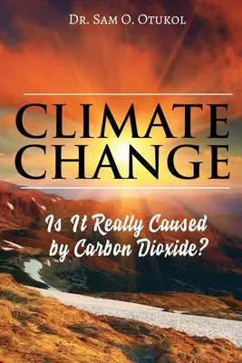 Schimbările climatice: Este într-adevăr cauzată de dioxidul de carbon? - Climate Change: Is It Really Caused by Carbon Dioxide?