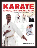 Karate, Aikido, Ju-Jitsu și Judo: un ghid practic pas cu pas - Karate, Aikido, Ju-Jitsu and Judo: A Step-By-Step Practical Guide